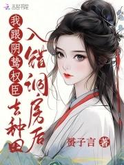 我跟阴鸷权臣去种田赟子言