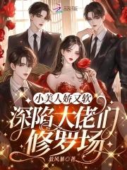 小美人娇又软深陷大佬们修罗场txt全文